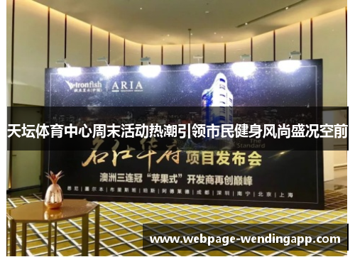天坛体育中心周末活动热潮引领市民健身风尚盛况空前