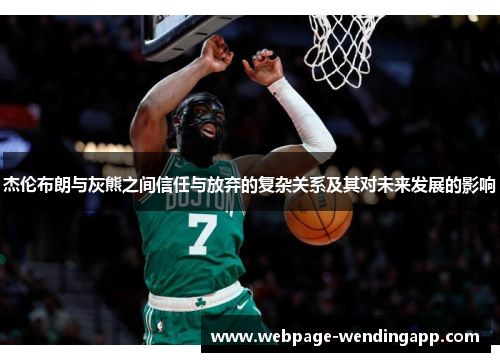 杰伦布朗与灰熊之间信任与放弃的复杂关系及其对未来发展的影响