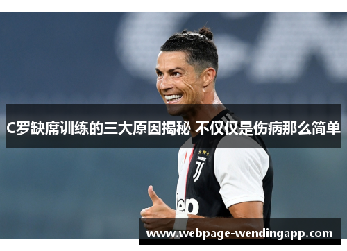 C罗缺席训练的三大原因揭秘 不仅仅是伤病那么简单 C罗缺席训练的三大原因揭秘 不仅仅是伤病那么简单