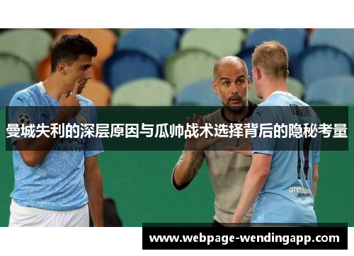 曼城失利的深层原因与瓜帅战术选择背后的隐秘考量