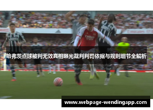哈弗茨点球被判无效真相曝光裁判判罚依据与规则细节全解析